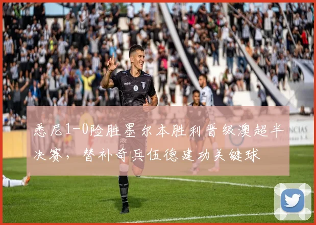 悉尼1-0险胜墨尔本胜利晋级澳超半决赛,替补奇兵伍德建功关键球